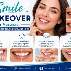 Smile Makeover in Varanasi: Veneers, Whitening, Aligners, and More