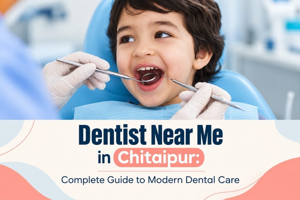 Dentist Near Me in Chitaipur: Complete Guide to Modern Dental Care