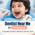 Dentist Near Me in Chitaipur: Complete Guide to Modern Dental Care