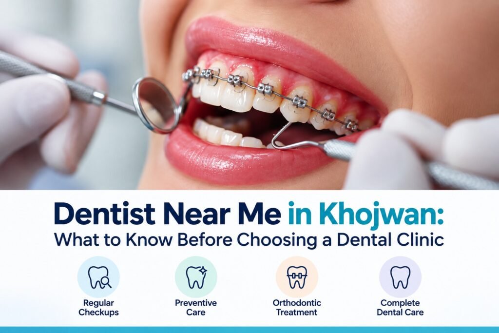 Dentist Near Me in Khojwan: What to Know Before Choosing a Dental Clinic