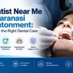 Dentist Near Me in Varanasi Cantonment: Finding the Right Dental Care