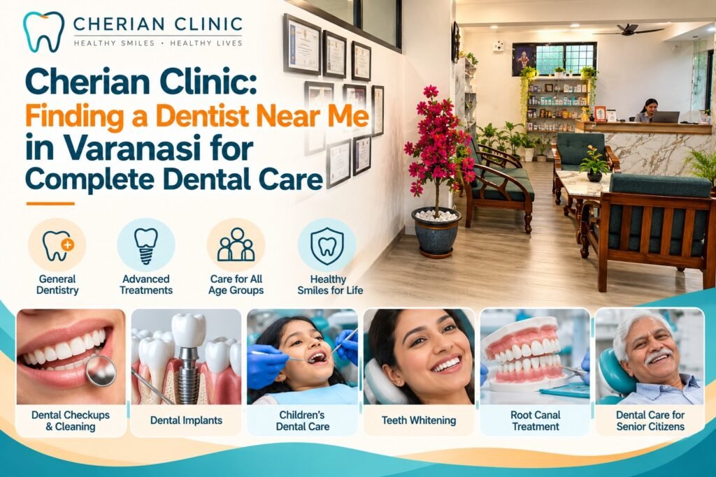 Cherian Clinic: Finding a Dentist Near Me in Varanasi for Complete Dental Care